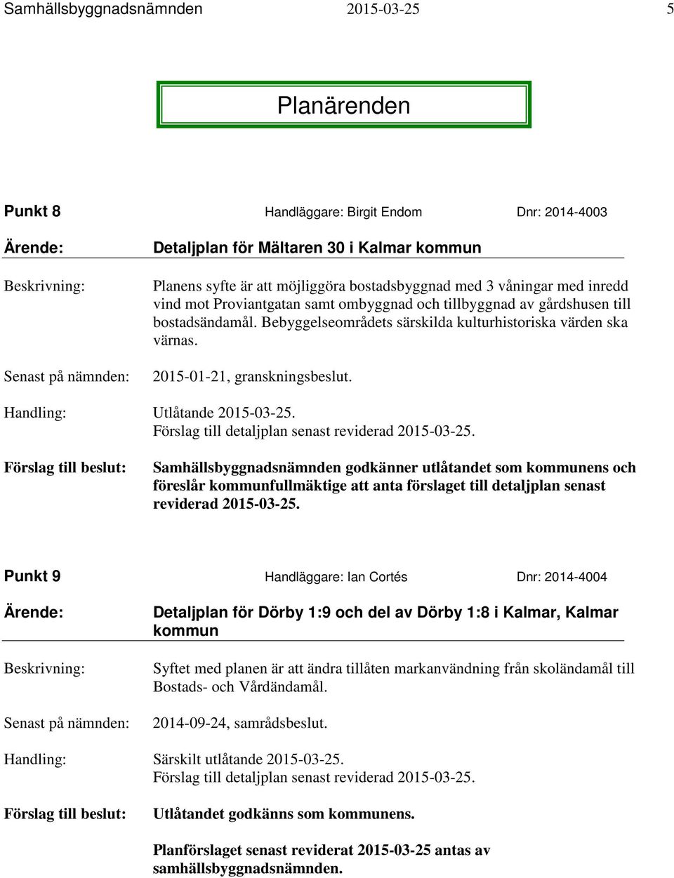 Bebyggelseområdets särskilda kulturhistoriska värden ska värnas. 2015-01-21, granskningsbeslut. Handling: Utlåtande 2015-03-25. Förslag till detaljplan senast reviderad 2015-03-25.