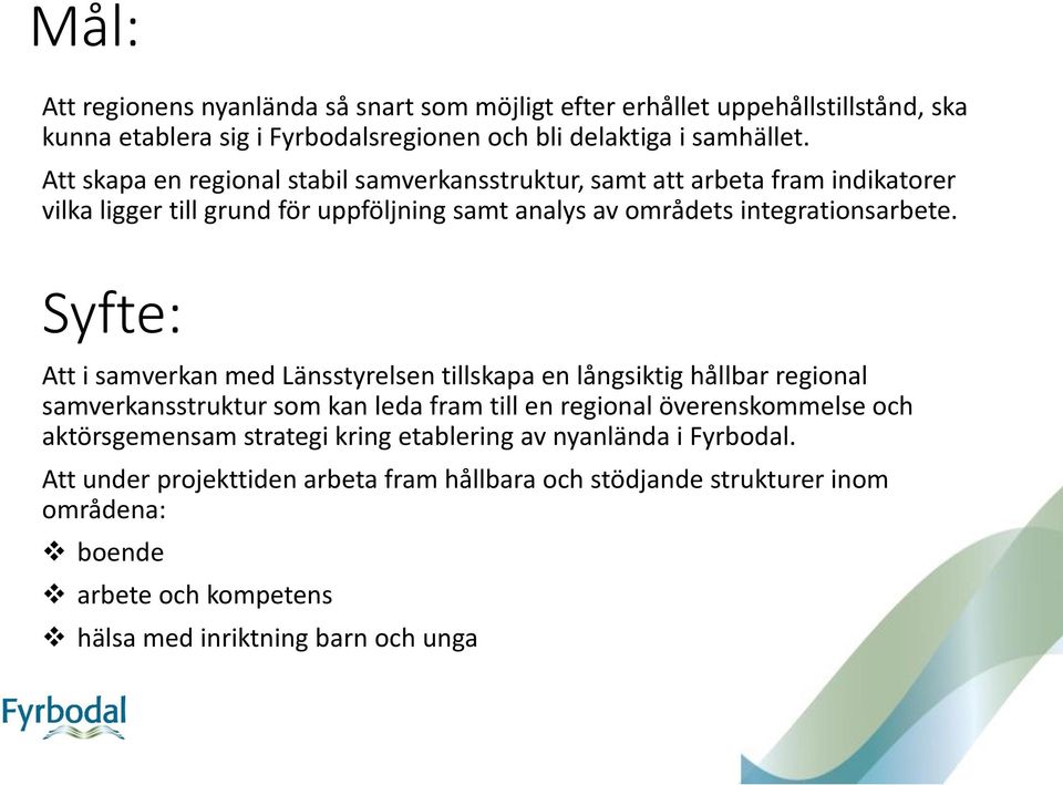 Syfte: Att i samverkan med Länsstyrelsen tillskapa en långsiktig hållbar regional samverkansstruktur som kan leda fram till en regional överenskommelse och aktörsgemensam