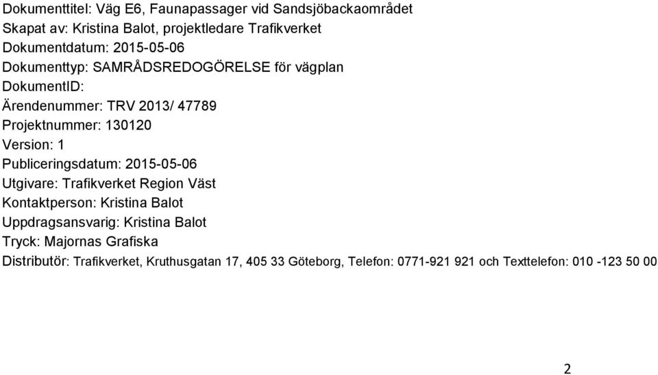 Publiceringsdatum: 2015-05-06 Utgivare: Trafikverket Region Väst Kontaktperson: Kristina Balot Uppdragsansvarig: Kristina Balot