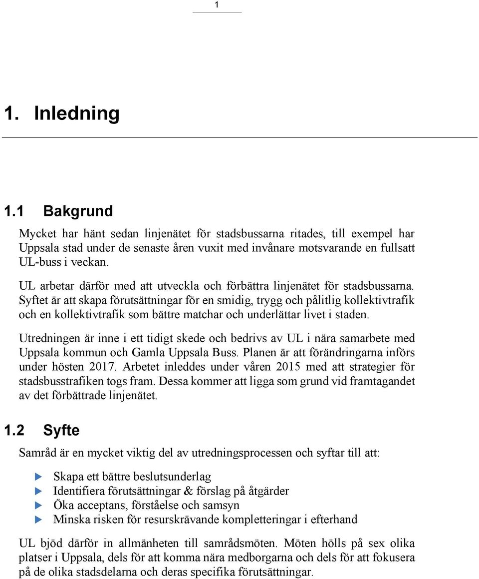 Syftet är att skapa förutsättningar för en smidig, trygg och pålitlig kollektivtrafik och en kollektivtrafik som bättre matchar och underlättar livet i staden.