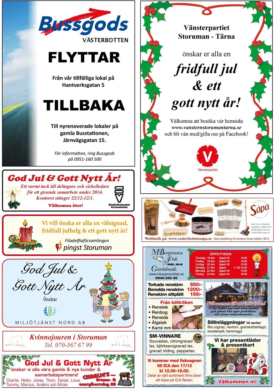 För information, ring Bussgods på 0951-160 500 God Jul & Gott Nytt År! Ett varmt tack till deltagare och cirkelledare för ett givande samarbete under 2014. Kontoret stänger 22/12-12/1. Välkomna åter!
