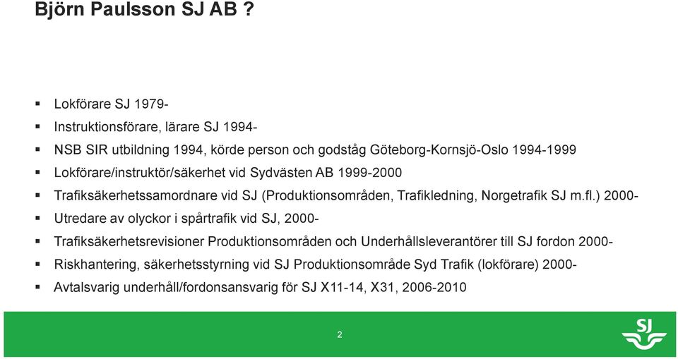 Lokförare/instruktör/säkerhet vid Sydvästen AB 1999-2000 Trafiksäkerhetssamordnare vid SJ (Produktionsområden, Trafikledning, Norgetrafik SJ m.fl.