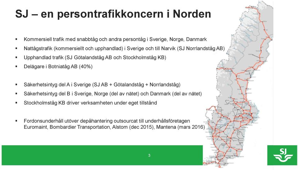 Sverige (SJ AB + Götalandståg + Norrlandståg) Säkerhetsintyg del B i Sverige, Norge (del av nätet) och Danmark (del av nätet) Stockholmståg KB driver verksamheten