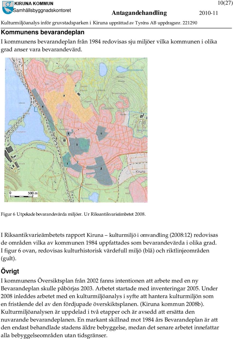 I figur 6 ovan, redovisas kulturhistorisk värdefull miljö (blå) och riktlinjeområden (gult).