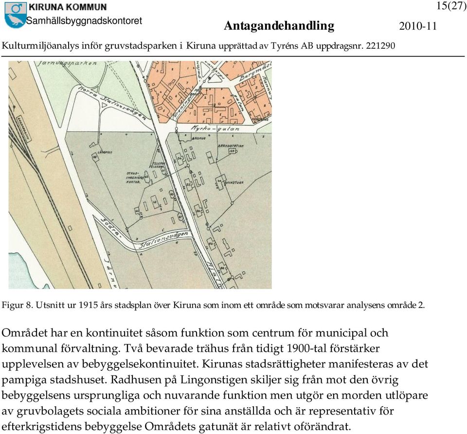 Två bevarade trähus från tidigt 1900-tal förstärker upplevelsen av bebyggelsekontinuitet. Kirunas stadsrättigheter manifesteras av det pampiga stadshuset.