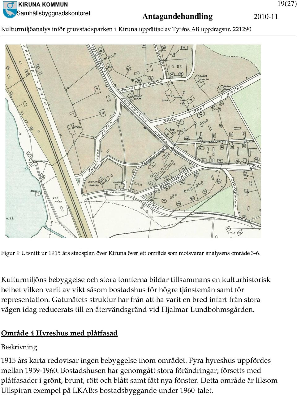 Gatunätets struktur har från att ha varit en bred infart från stora vägen idag reducerats till en återvändsgränd vid Hjalmar Lundbohmsgården.