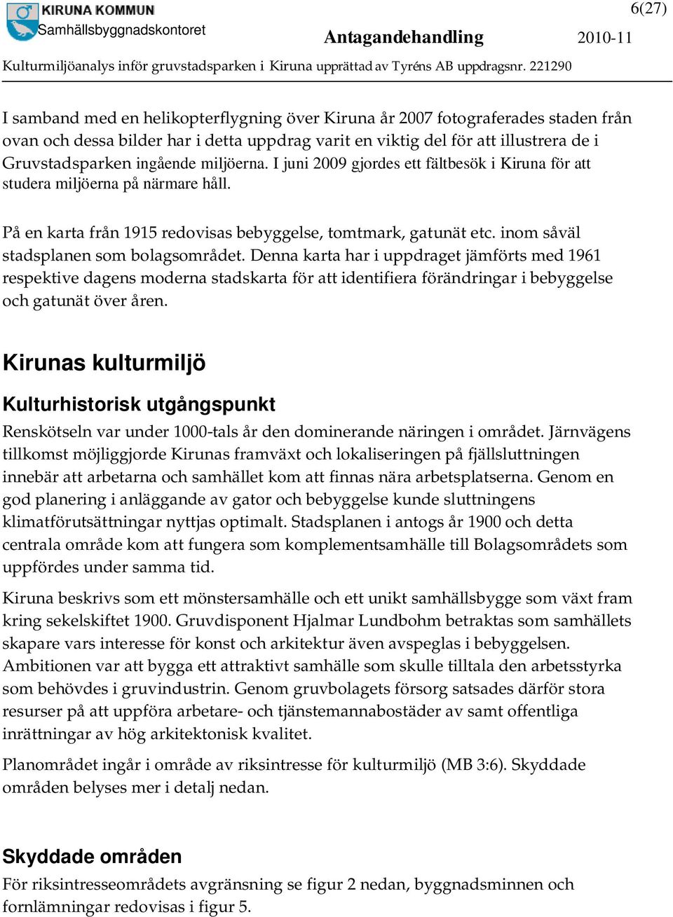 inom såväl stadsplanen som bolagsområdet. Denna karta har i uppdraget jämförts med 1961 respektive dagens moderna stadskarta för att identifiera förändringar i bebyggelse och gatunät över åren.