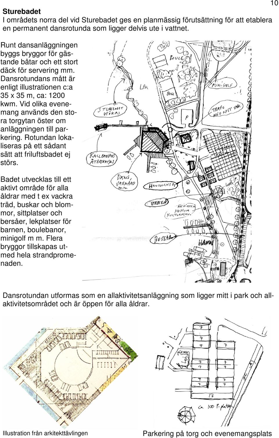 Vid olika evenemang används den stora torgytan öster om anläggningen till parkering. Rotundan lokaliseras på ett sådant sätt att friluftsbadet ej störs.