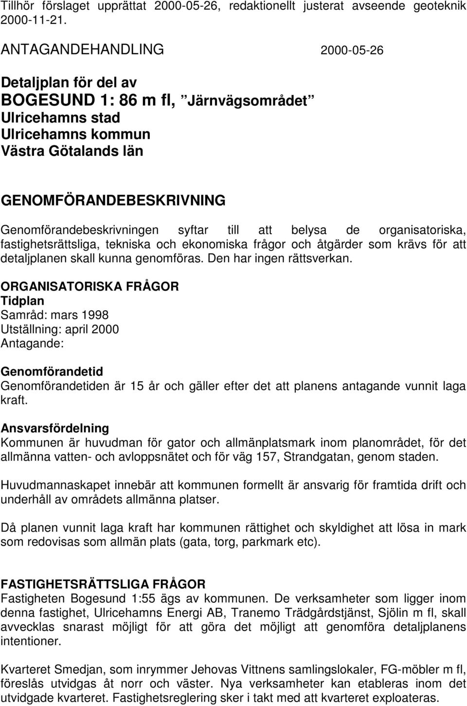 syftar till att belysa de organisatoriska, fastighetsrättsliga, tekniska och ekonomiska frågor och åtgärder som krävs för att detaljplanen skall kunna genomföras. Den har ingen rättsverkan.
