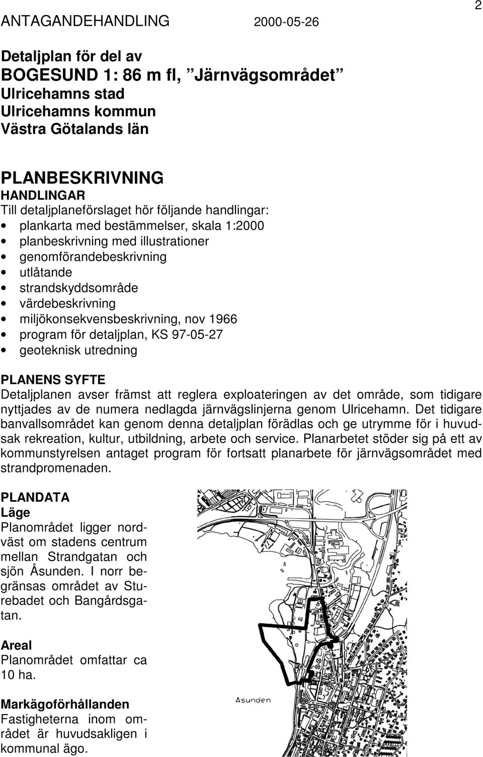 nov 1966 program för detaljplan, KS 97-05-27 geoteknisk utredning PLANENS SYFTE Detaljplanen avser främst att reglera exploateringen av det område, som tidigare nyttjades av de numera nedlagda
