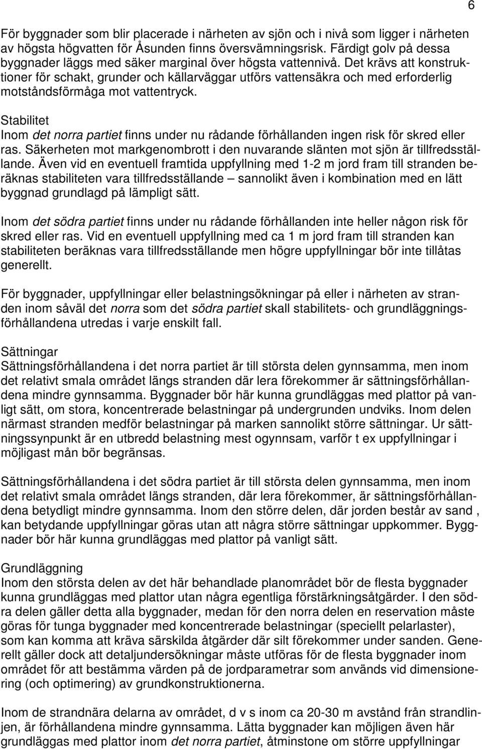 Det krävs att konstruktioner för schakt, grunder och källarväggar utförs vattensäkra och med erforderlig motståndsförmåga mot vattentryck.