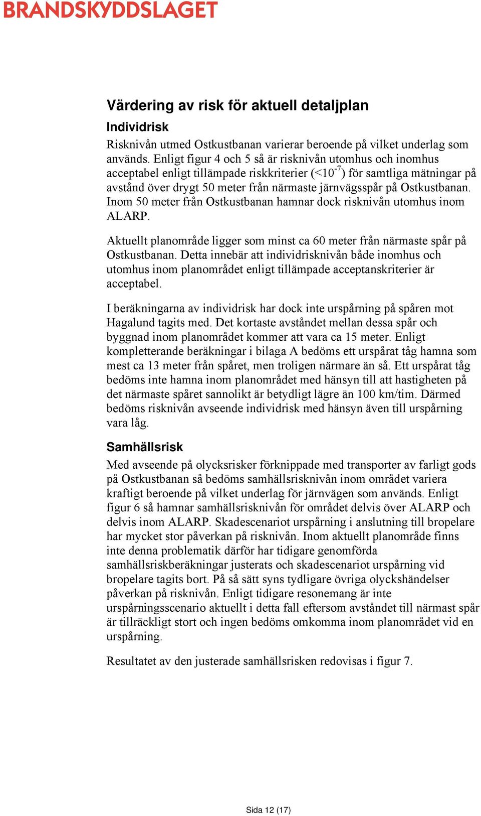 Ostkustbanan. Inom 50 meter från Ostkustbanan hamnar dock risknivån utomhus inom ALARP. Aktuellt planområde ligger som minst ca 60 meter från närmaste spår på Ostkustbanan.