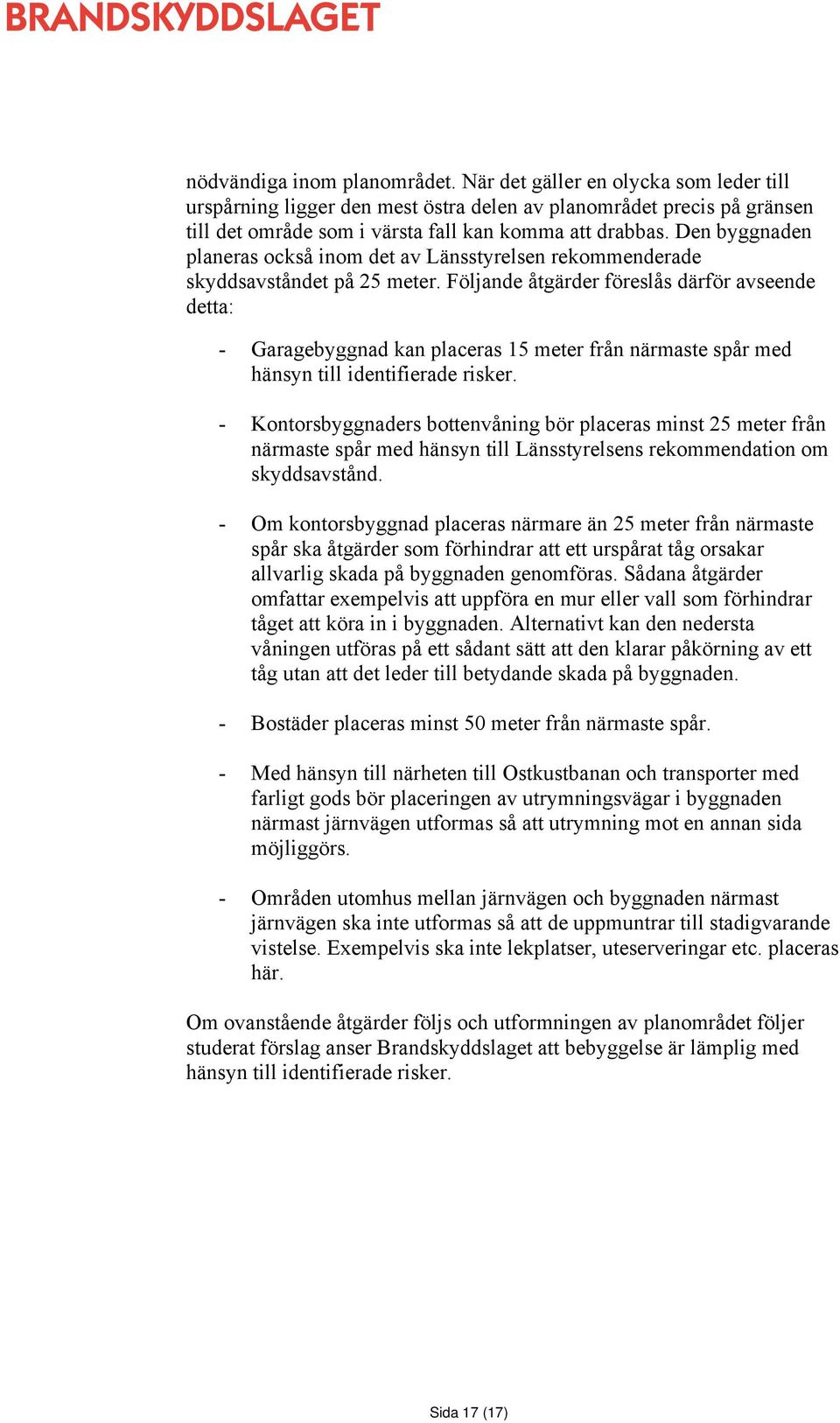 Följande åtgärder föreslås därför avseende detta: - Garagebyggnad kan placeras 15 meter från närmaste spår med hänsyn till identifierade risker.