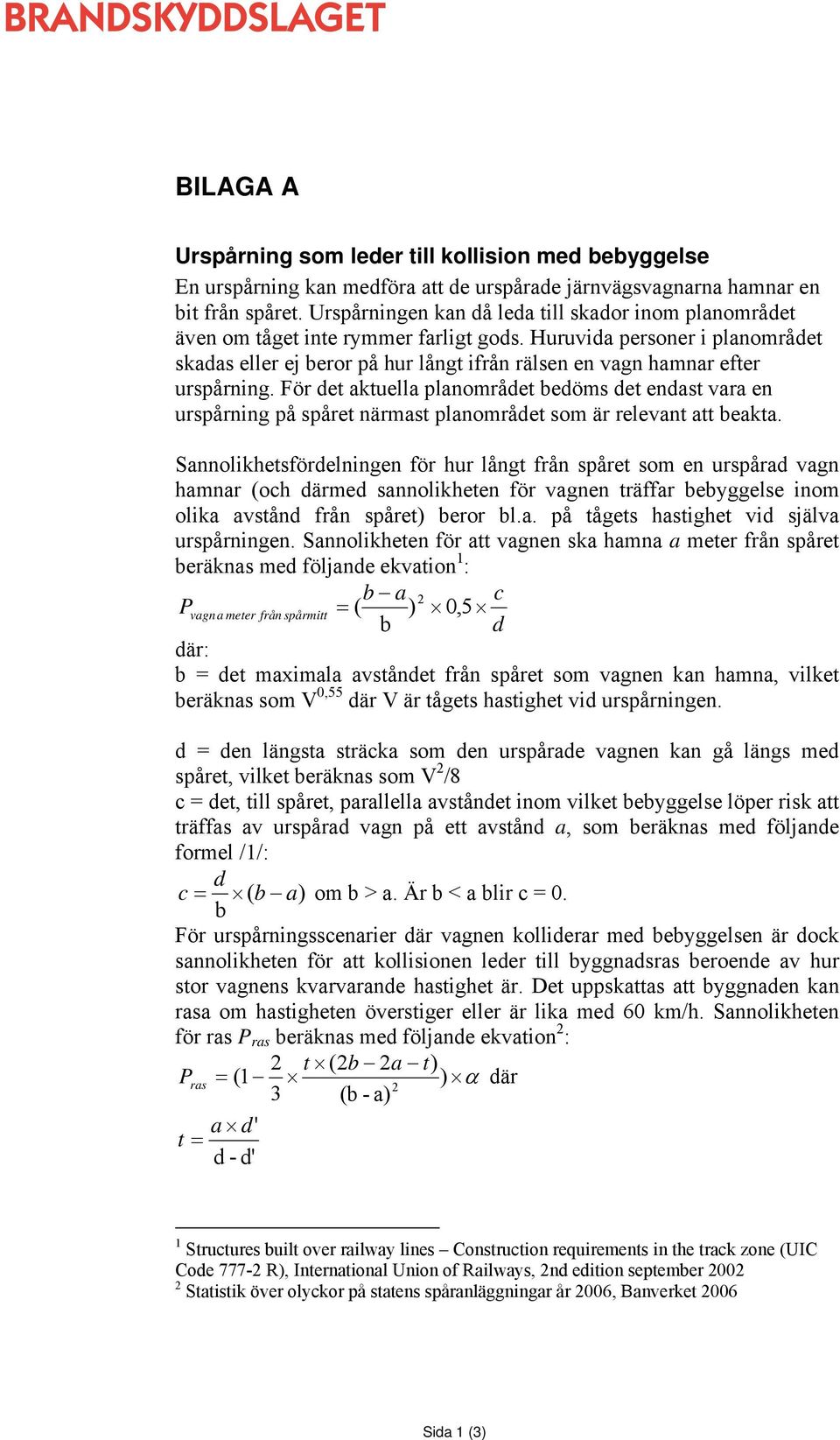 Huruvida personer i planområdet skadas eller ej beror på hur långt ifrån rälsen en vagn hamnar efter urspårning.