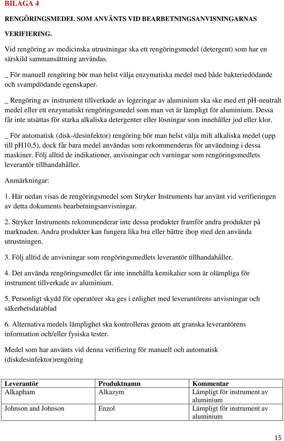 _ För manuell rengöring bör man helst välja enzymatiska medel med både bakteriedödande och svampdödande egenskaper.