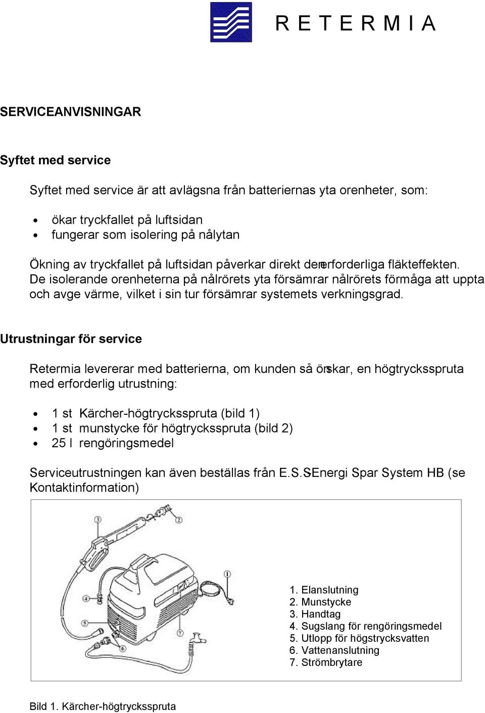 De isolerande orenheterna på nålrörets yta försämrar nålrörets förmåga att uppta och avge värme, vilket i sin tur försämrar systemets verkningsgrad.