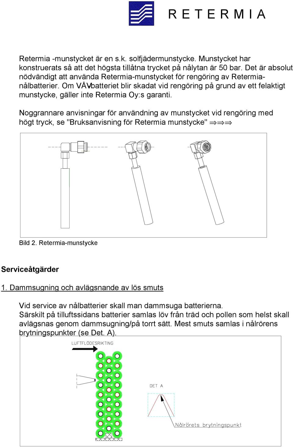 Om VÅV-batteriet blir skadat vid rengöring på grund av ett felaktigt munstycke, gäller inte Retermia Oy:s garanti.