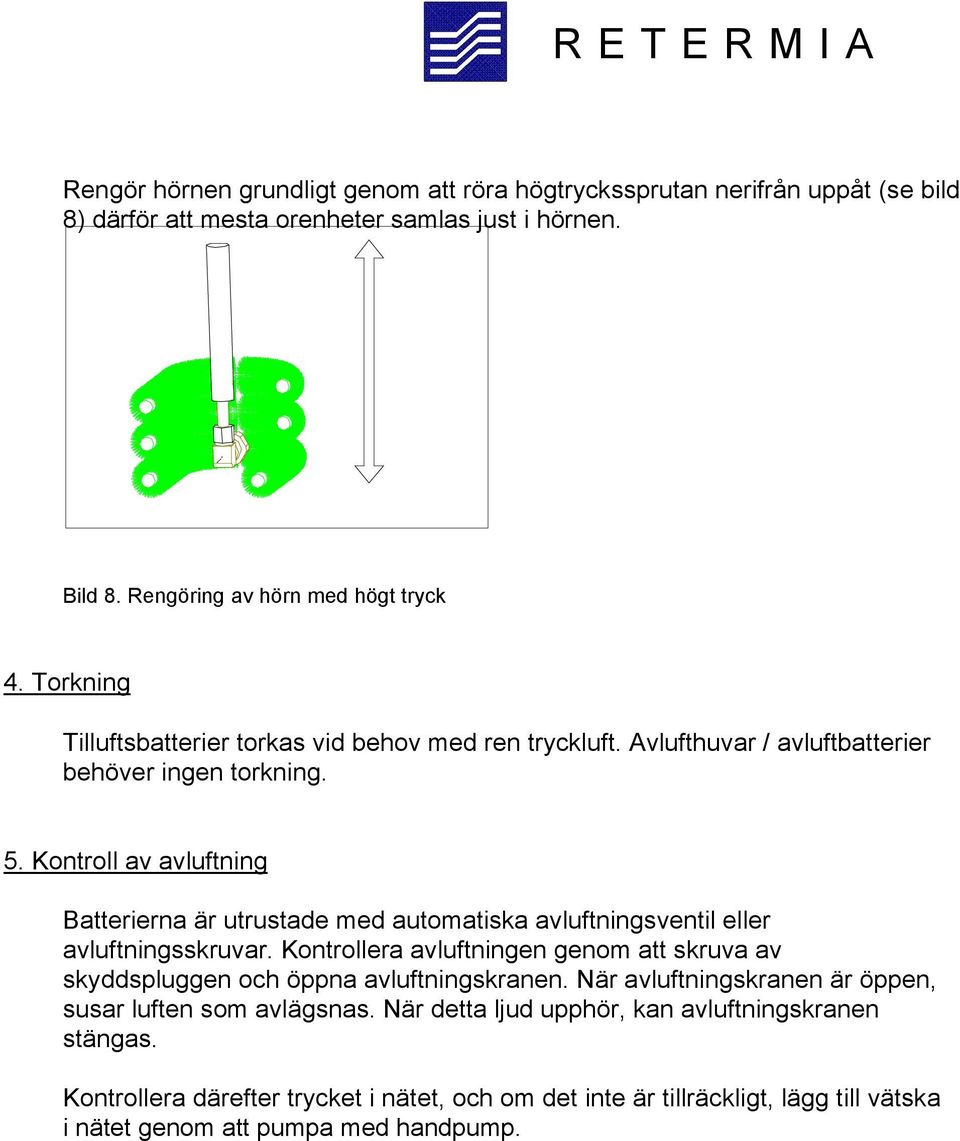 Kontroll av avluftning Batterierna är utrustade med automatiska avluftningsventil eller avluftningsskruvar.