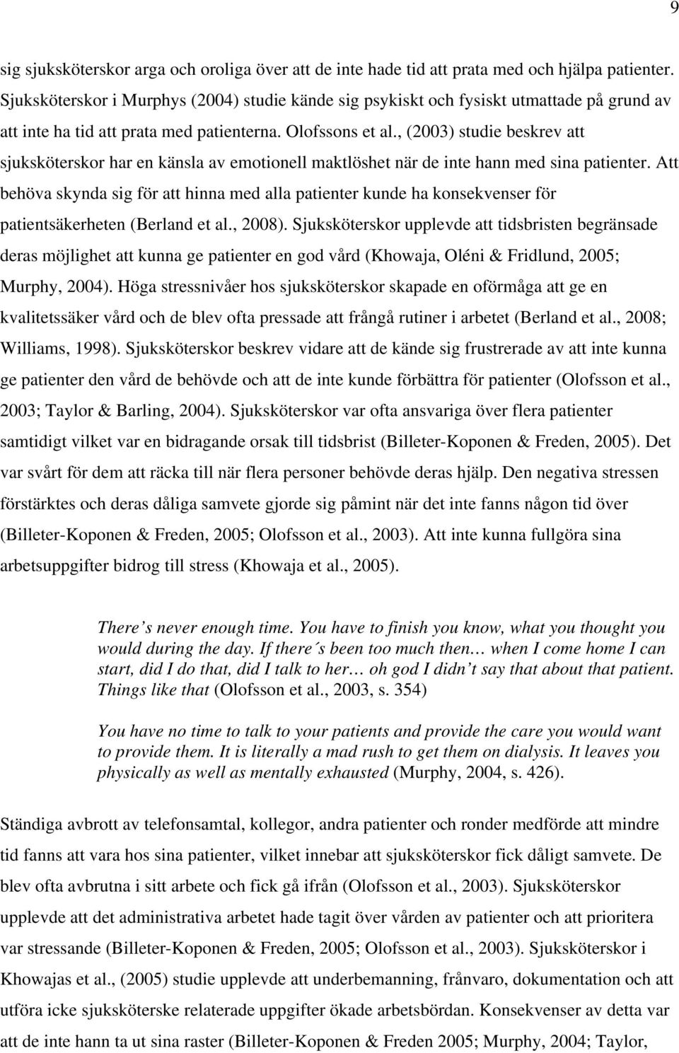 , (2003) studie beskrev att sjuksköterskor har en känsla av emotionell maktlöshet när de inte hann med sina patienter.