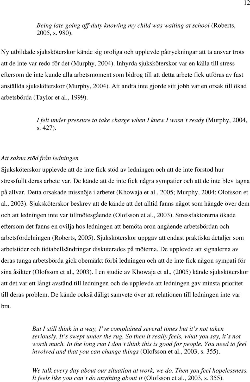 Inhyrda sjuksköterskor var en källa till stress eftersom de inte kunde alla arbetsmoment som bidrog till att detta arbete fick utföras av fast anställda sjuksköterskor (Murphy, 2004).