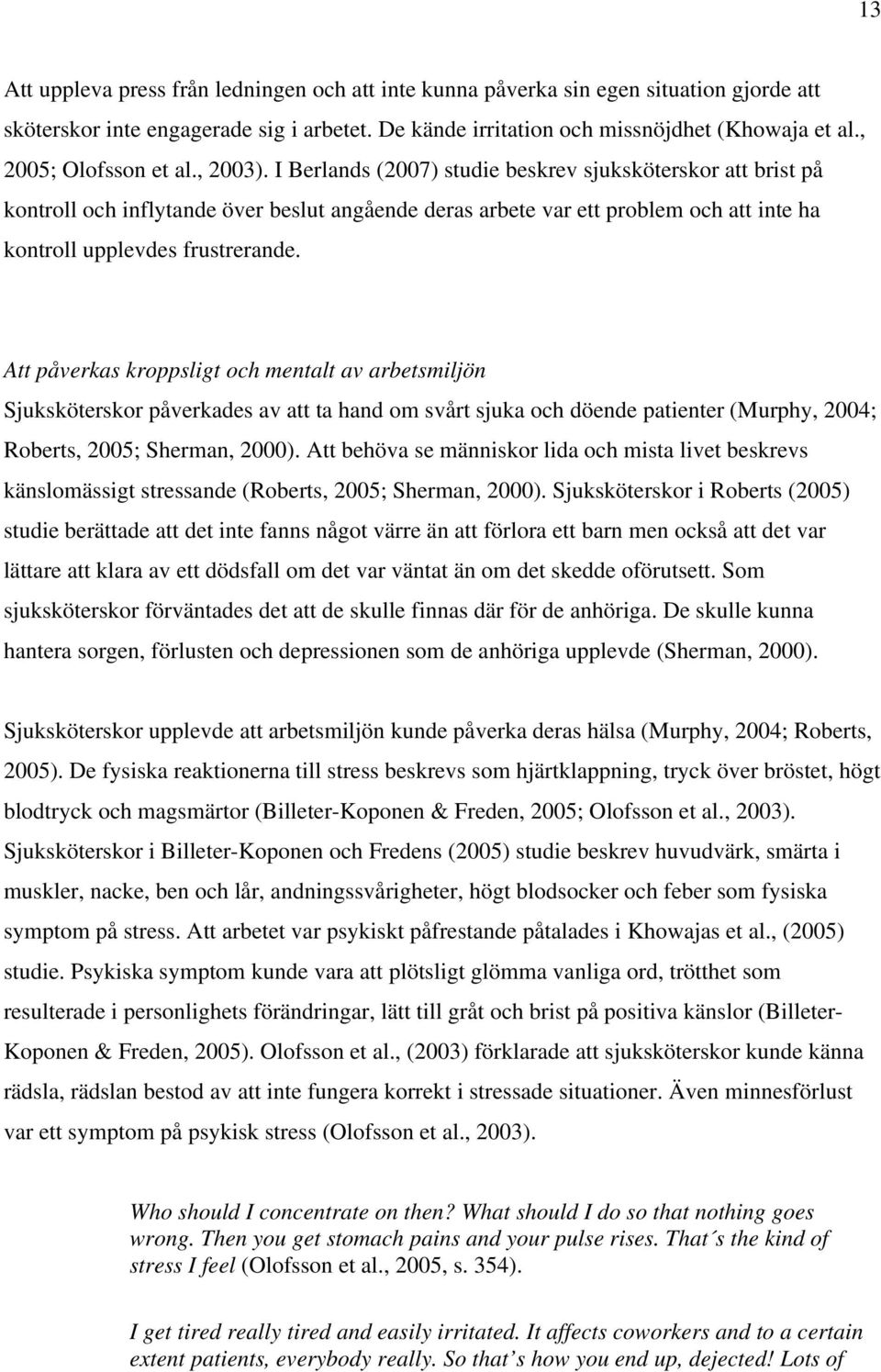 I Berlands (2007) studie beskrev sjuksköterskor att brist på kontroll och inflytande över beslut angående deras arbete var ett problem och att inte ha kontroll upplevdes frustrerande.