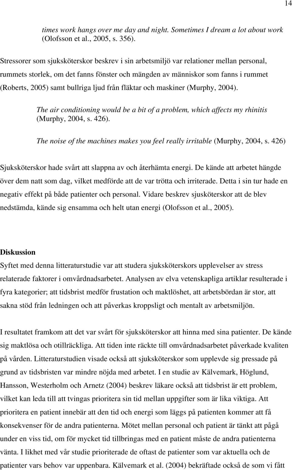 ljud från fläktar och maskiner (Murphy, 2004). The air conditioning would be a bit of a problem, which affects my rhinitis (Murphy, 2004, s. 426).