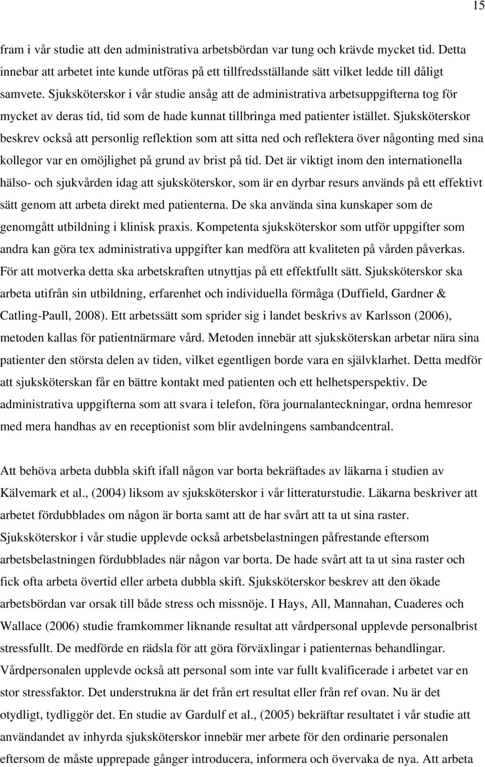 Sjuksköterskor beskrev också att personlig reflektion som att sitta ned och reflektera över någonting med sina kollegor var en omöjlighet på grund av brist på tid.