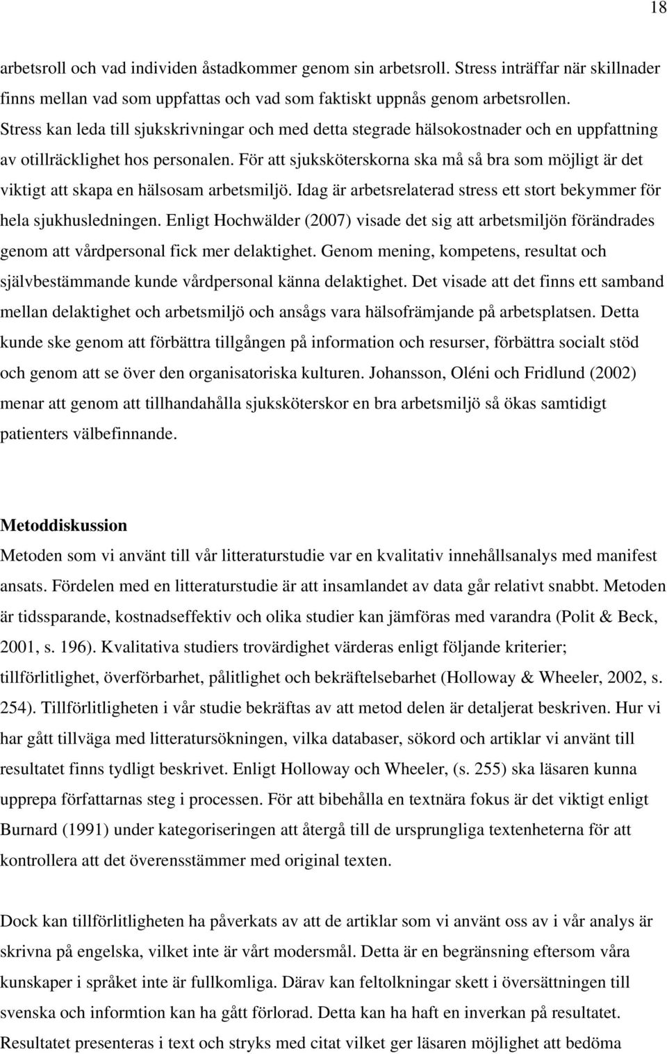 För att sjuksköterskorna ska må så bra som möjligt är det viktigt att skapa en hälsosam arbetsmiljö. Idag är arbetsrelaterad stress ett stort bekymmer för hela sjukhusledningen.
