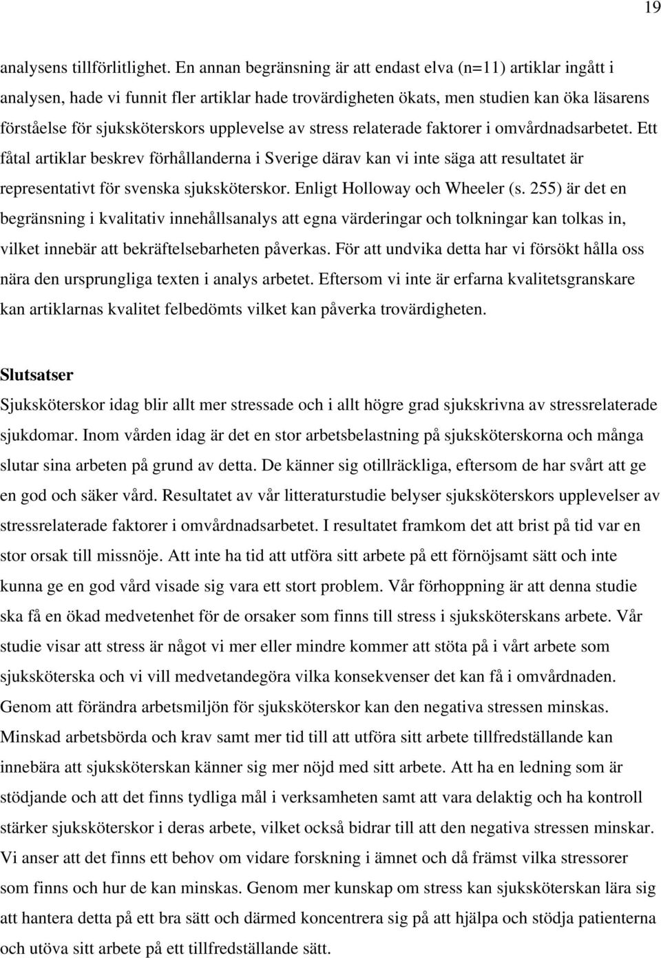upplevelse av stress relaterade faktorer i omvårdnadsarbetet. Ett fåtal artiklar beskrev förhållanderna i Sverige därav kan vi inte säga att resultatet är representativt för svenska sjuksköterskor.