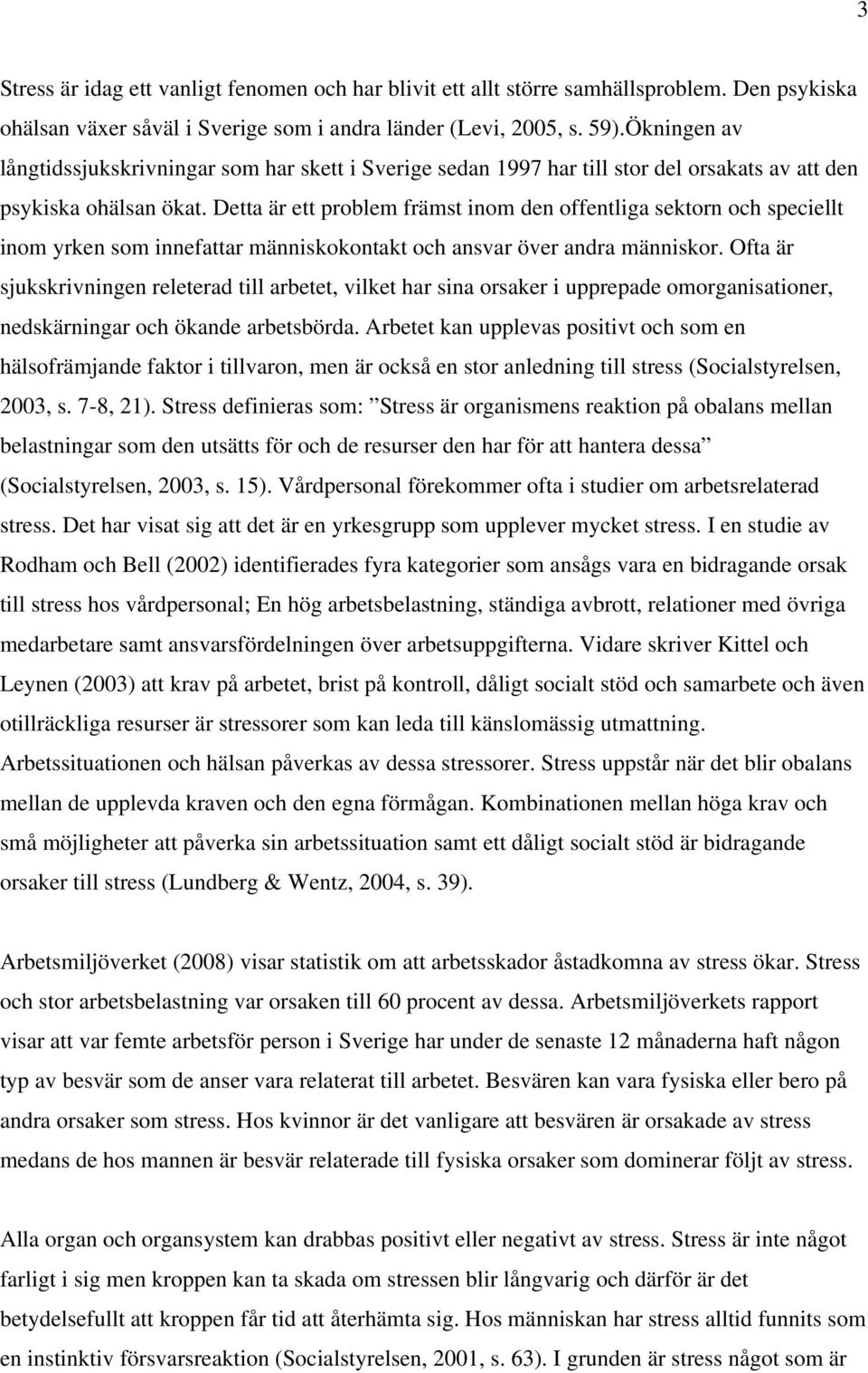 Detta är ett problem främst inom den offentliga sektorn och speciellt inom yrken som innefattar människokontakt och ansvar över andra människor.
