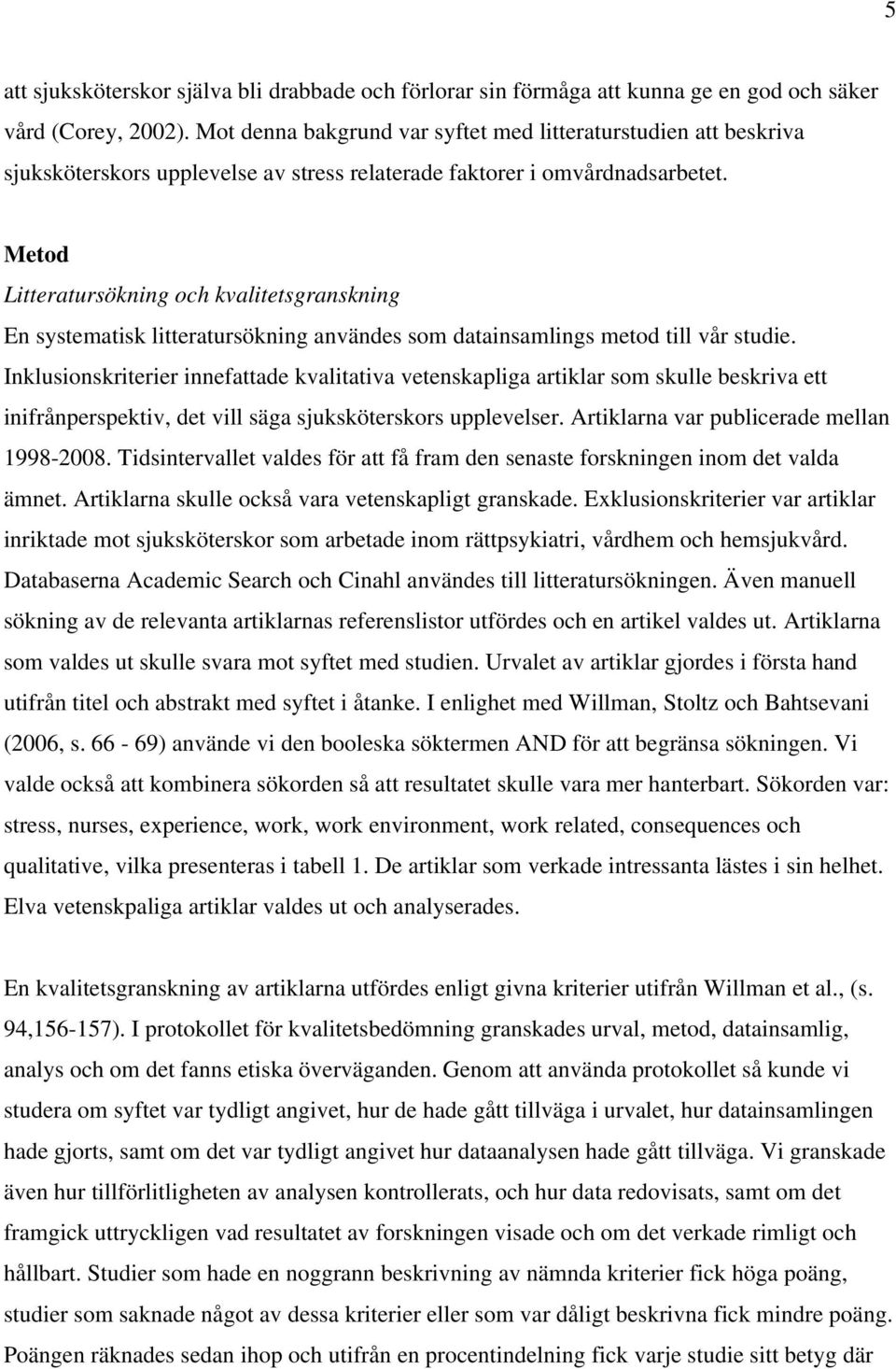 Metod Litteratursökning och kvalitetsgranskning En systematisk litteratursökning användes som datainsamlings metod till vår studie.