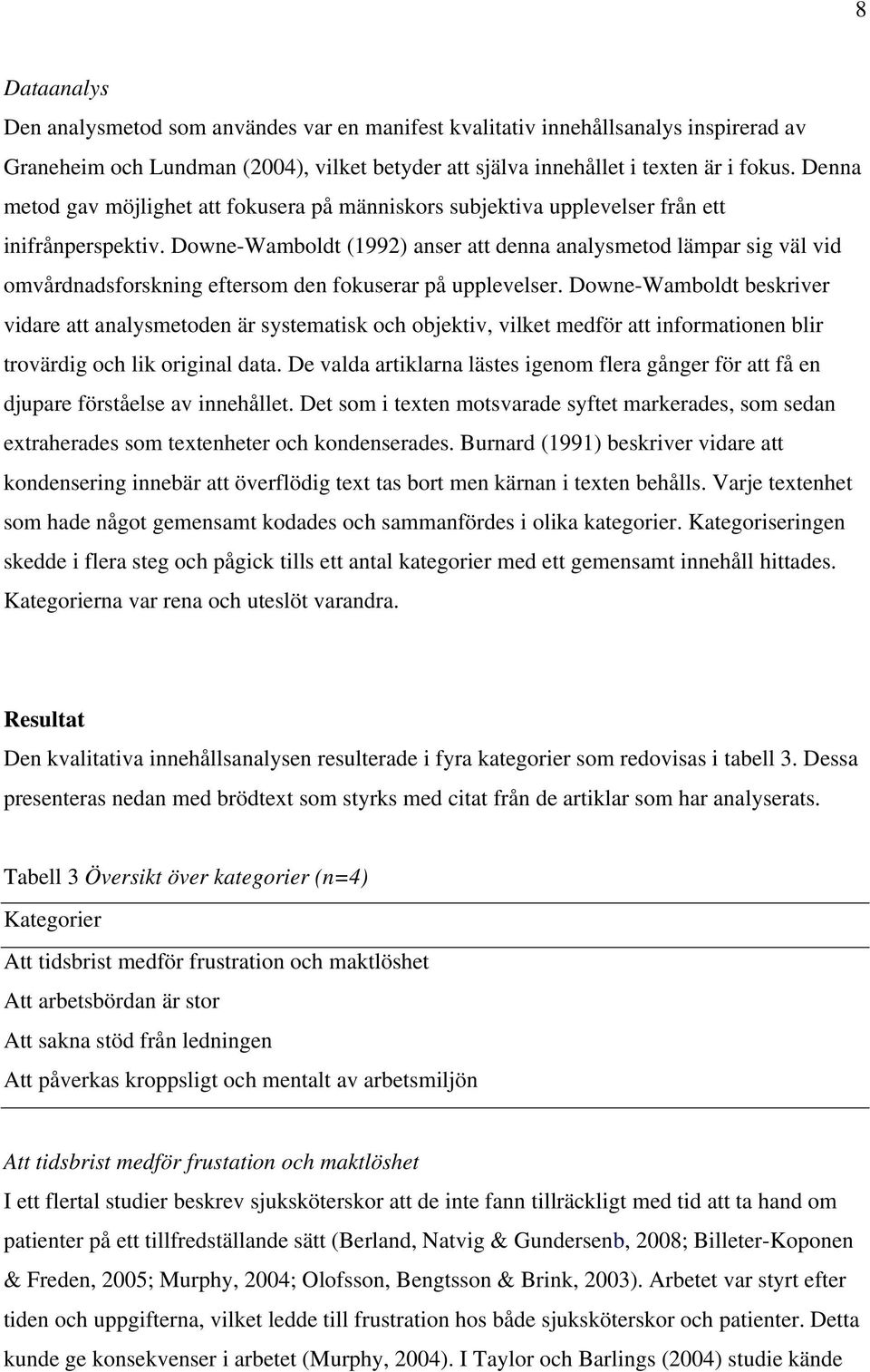 Downe-Wamboldt (1992) anser att denna analysmetod lämpar sig väl vid omvårdnadsforskning eftersom den fokuserar på upplevelser.