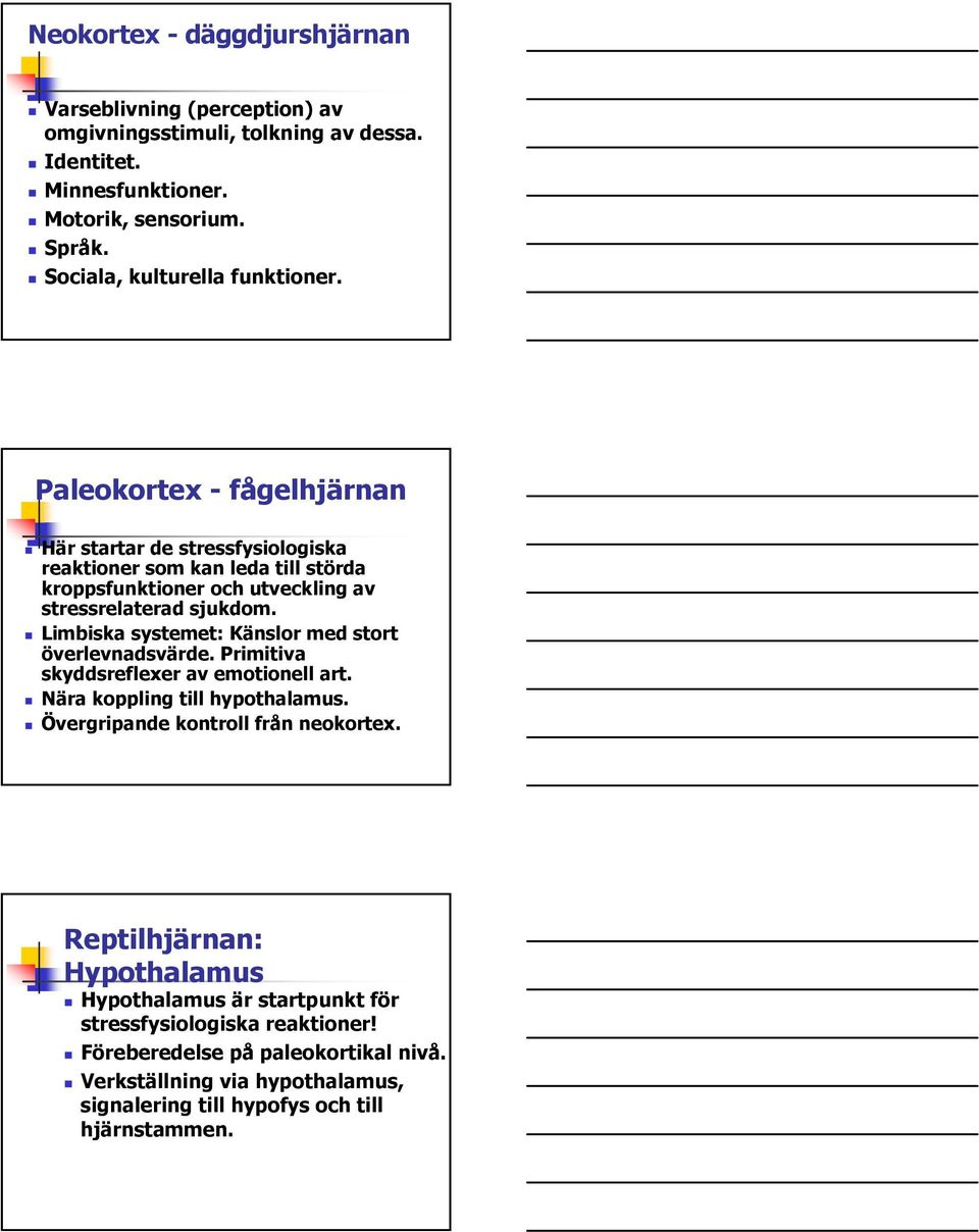Paleokortex - fågelhjärnan Här startar de stressfysiologiska reaktioner som kan leda till störda kroppsfunktioner och utveckling av stressrelaterad sjukdom.