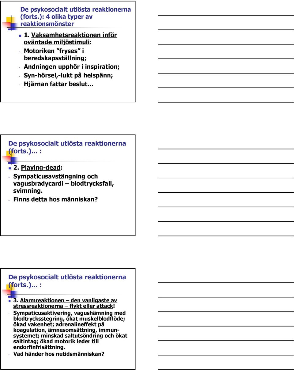 utlösta reaktionerna (forts.) : 2. Playing-dead: - Sympaticusavstängning och vagusbradycardi blodtrycksfall, svimning. - Finns detta hos människan? De psykosocialt utlösta reaktionerna (forts.) : 3.