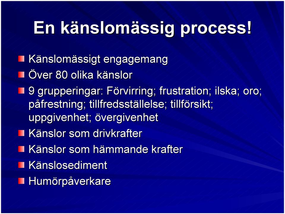 Förvirring; frustration; ilska; oro; påfrestning; tillfredsställelse;