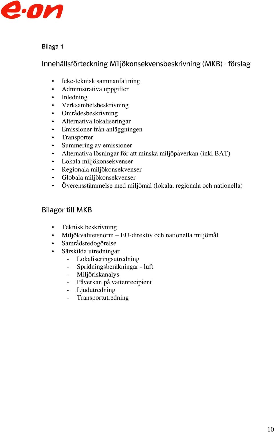 Regionala miljökonsekvenser Globala miljökonsekvenser Överensstämmelse med miljömål (lokala, regionala och nationella) Bilagor till MKB Teknisk beskrivning Miljökvalitetsnorm EU-direktiv