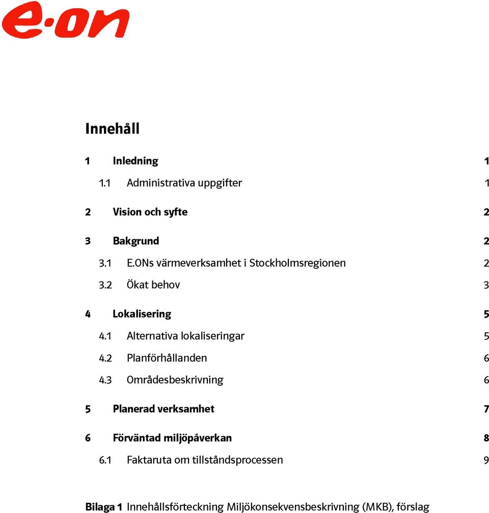 1 Alternativa lokaliseringar 5 4.2 Planförhållanden 6 4.