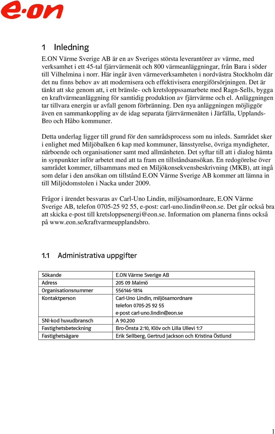 Det är tänkt att ske genom att, i ett bränsle- och kretsloppssamarbete med Ragn-Sells, bygga en kraftvärmeanläggning för samtidig produktion av fjärrvärme och el.