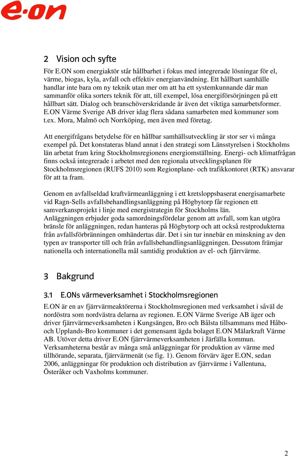 Dialog och branschöverskridande är även det viktiga samarbetsformer. E.ON Värme Sverige AB driver idag flera sådana samarbeten med kommuner som t.ex. Mora, Malmö och Norrköping, men även med företag.