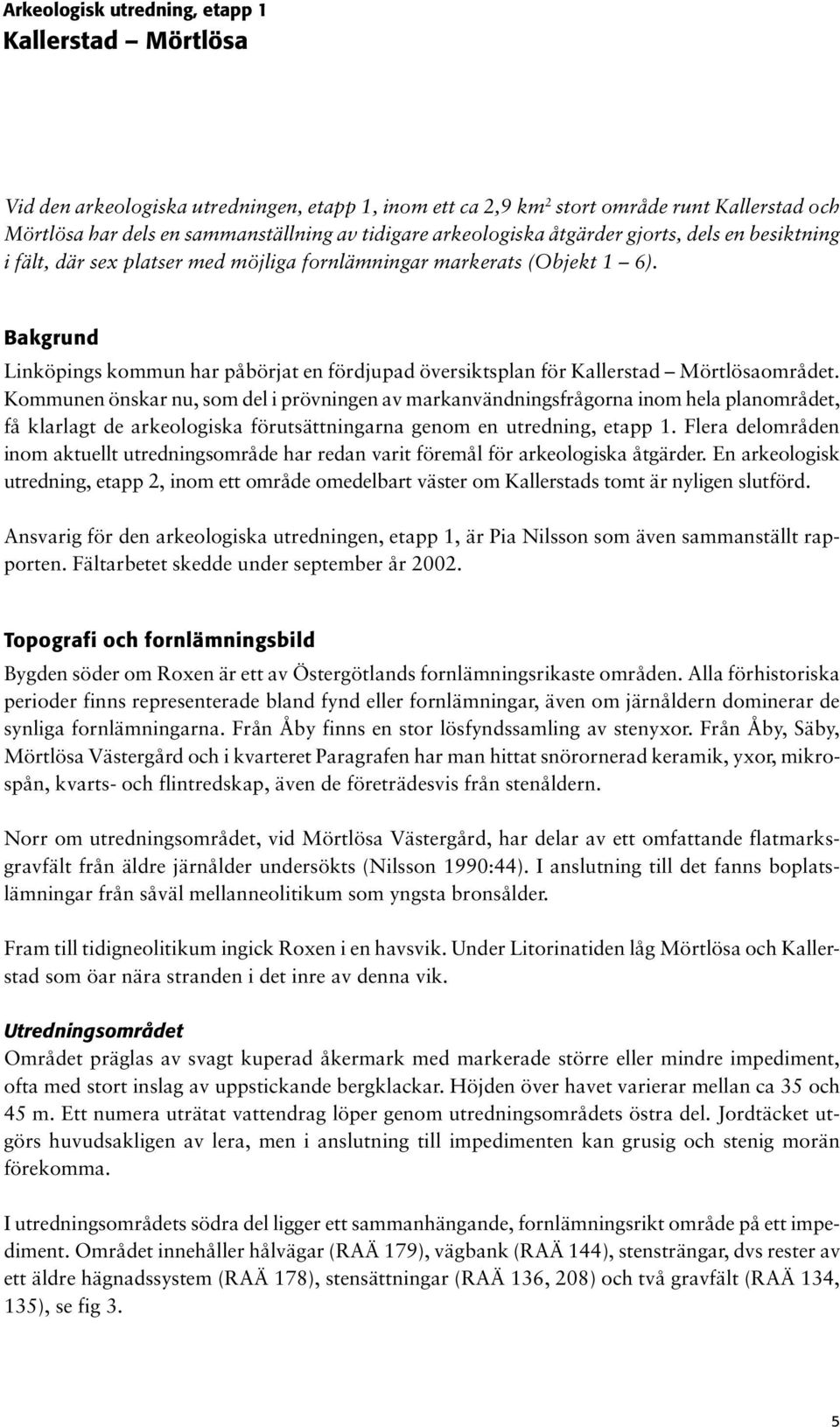 Bakgrund Linköpings kommun har påbörjat en fördjupad översiktsplan för Kallerstad Mörtlösaområdet.
