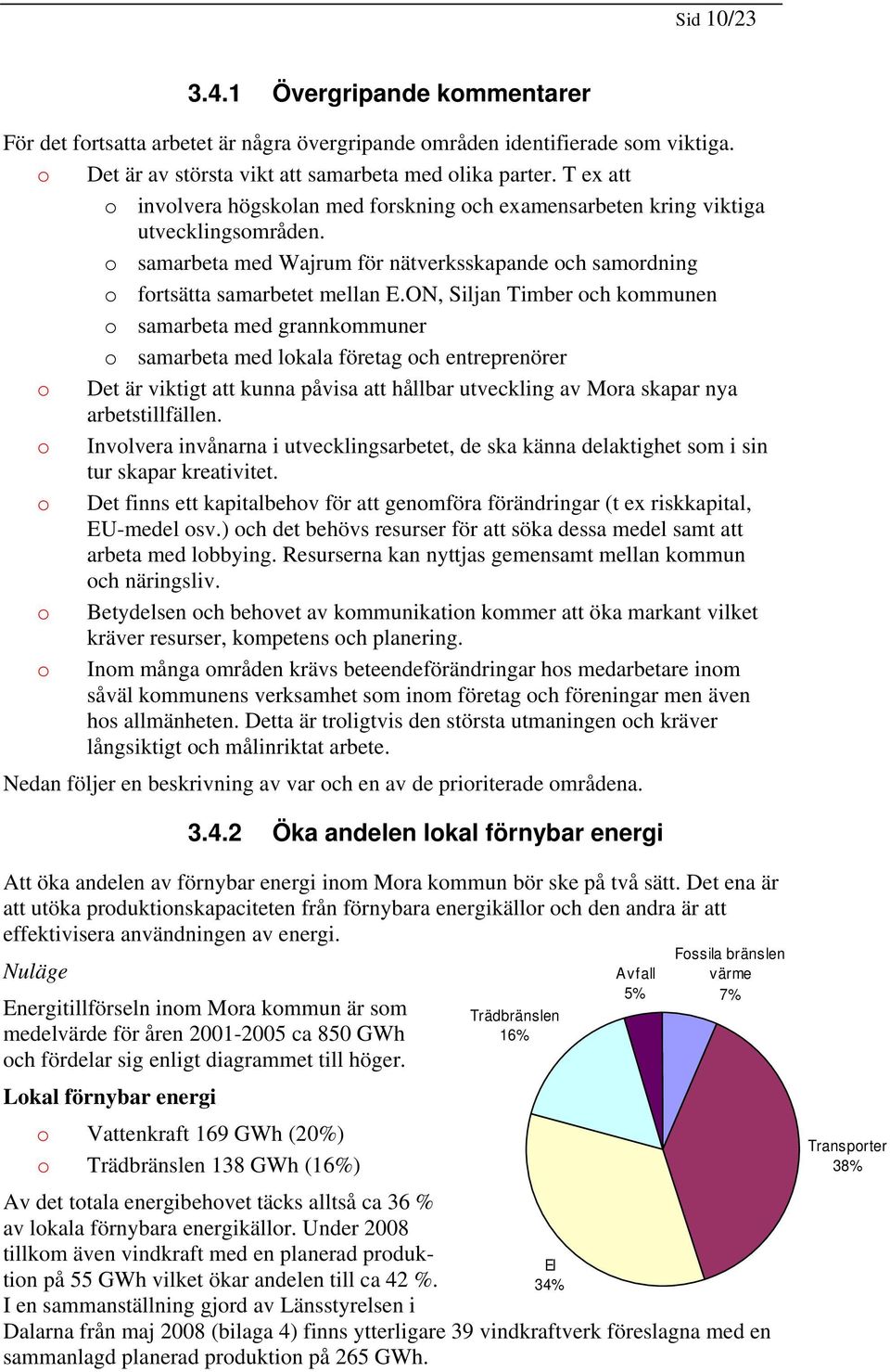 ON, Siljan Timber ch kmmunen samarbeta med grannkmmuner samarbeta med lkala företag ch entreprenörer Det är viktigt att kunna påvisa att hållbar utveckling av Mra skapar nya arbetstillfällen.