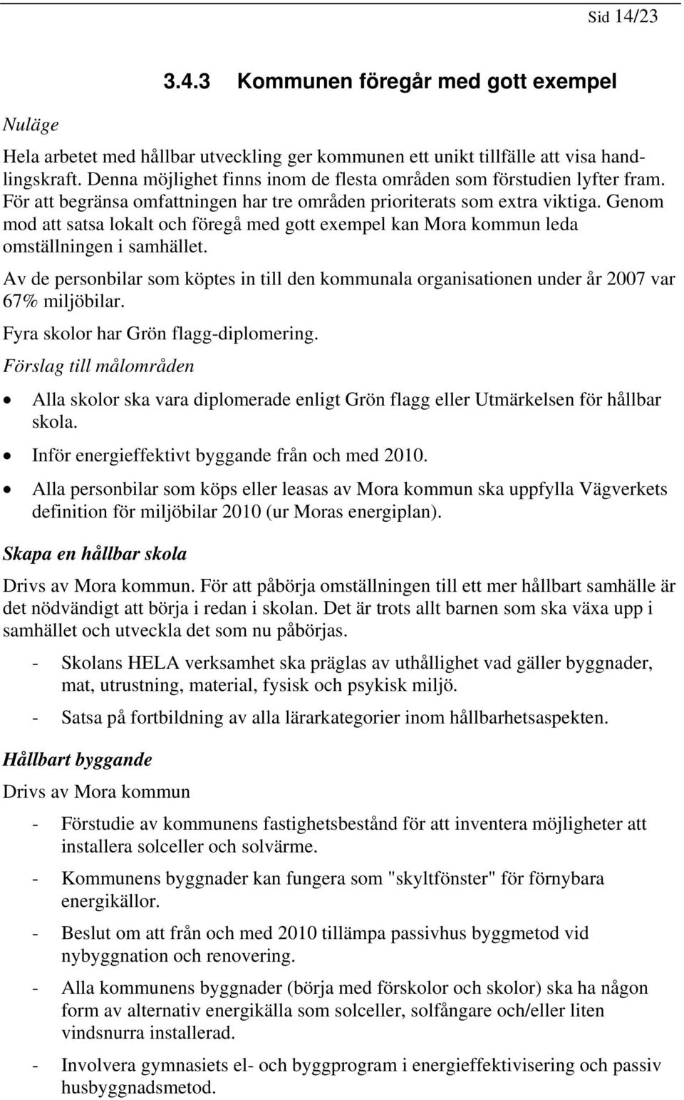 Genm md att satsa lkalt ch föregå med gtt exempel kan Mra kmmun leda mställningen i samhället. Av de persnbilar sm köptes in till den kmmunala rganisatinen under år 2007 var 67% miljöbilar.