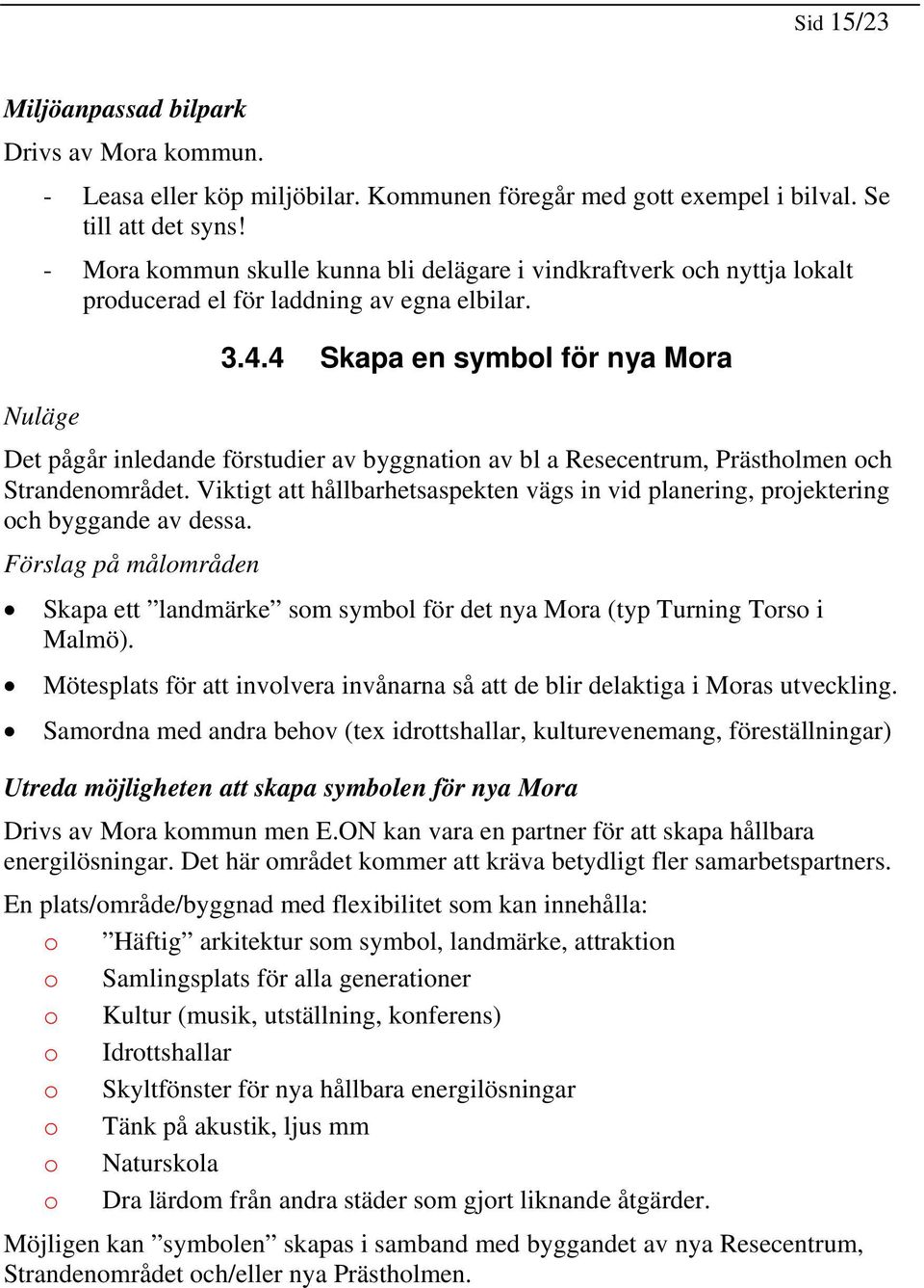 4 Skapa en symbl för nya Mra Det pågår inledande förstudier av byggnatin av bl a Resecentrum, Prästhlmen ch Strandenmrådet.