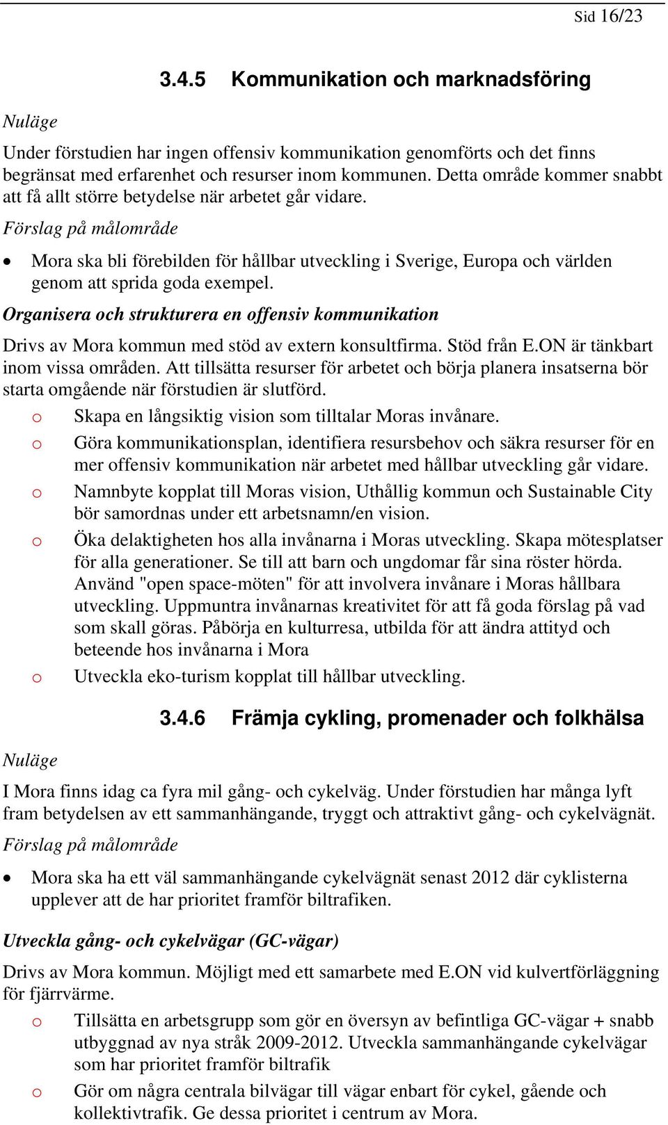 Organisera ch strukturera en ffensiv kmmunikatin Drivs av Mra kmmun med stöd av extern knsultfirma. Stöd från E.ON är tänkbart inm vissa mråden.