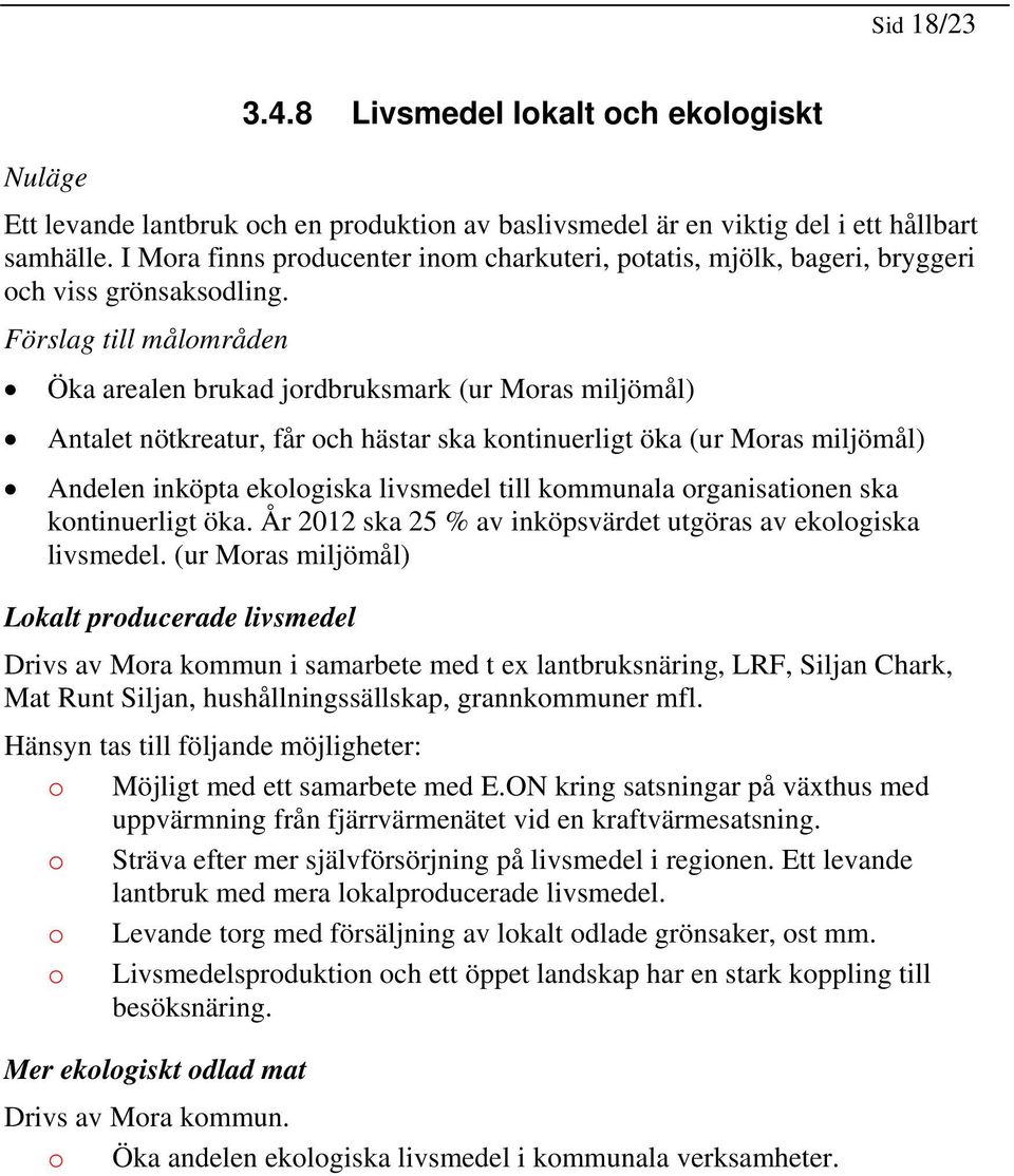 Förslag till målmråden Öka arealen brukad jrdbruksmark (ur Mras miljömål) Antalet nötkreatur, får ch hästar ska kntinuerligt öka (ur Mras miljömål) Andelen inköpta eklgiska livsmedel till kmmunala