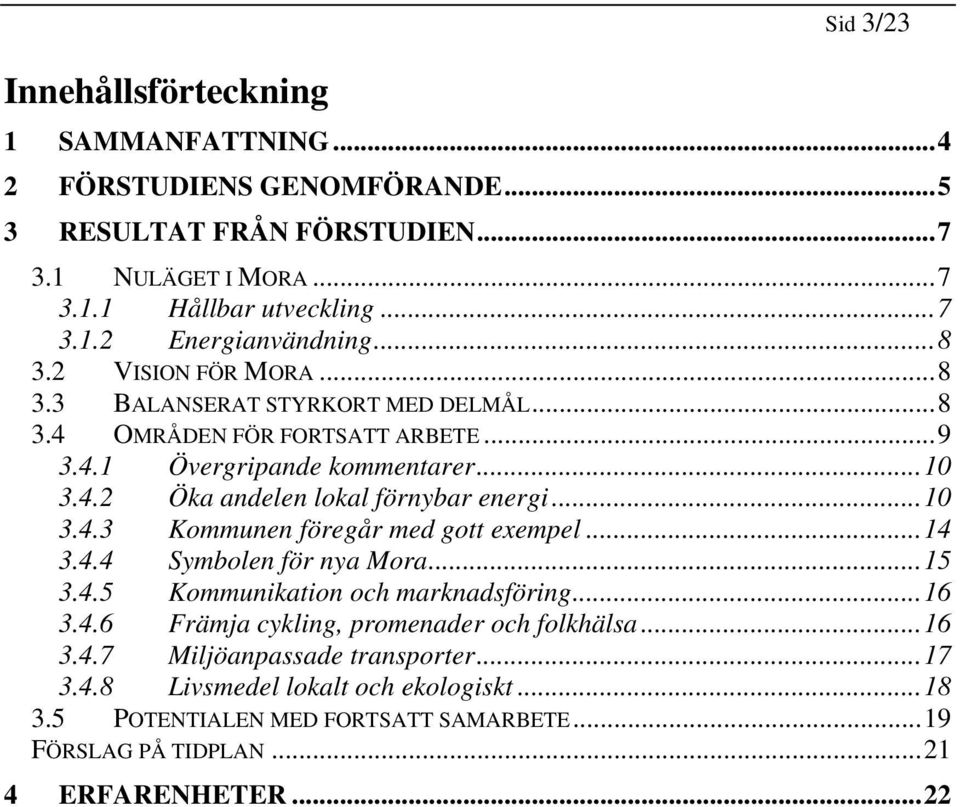 ..10 3.4.3 Kmmunen föregår med gtt exempel...14 3.4.4 Symblen för nya Mra...15 3.4.5 Kmmunikatin ch marknadsföring...16 3.4.6 Främja cykling, prmenader ch flkhälsa...16 3.4.7 Miljöanpassade transprter.