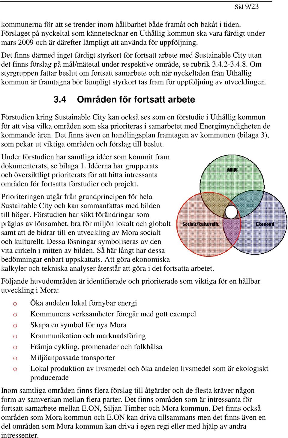 Det finns därmed inget färdigt styrkrt för frtsatt arbete med Sustainable City utan det finns förslag på mål/mätetal under respektive mråde, se rubrik 3.4.2-3.4.8.