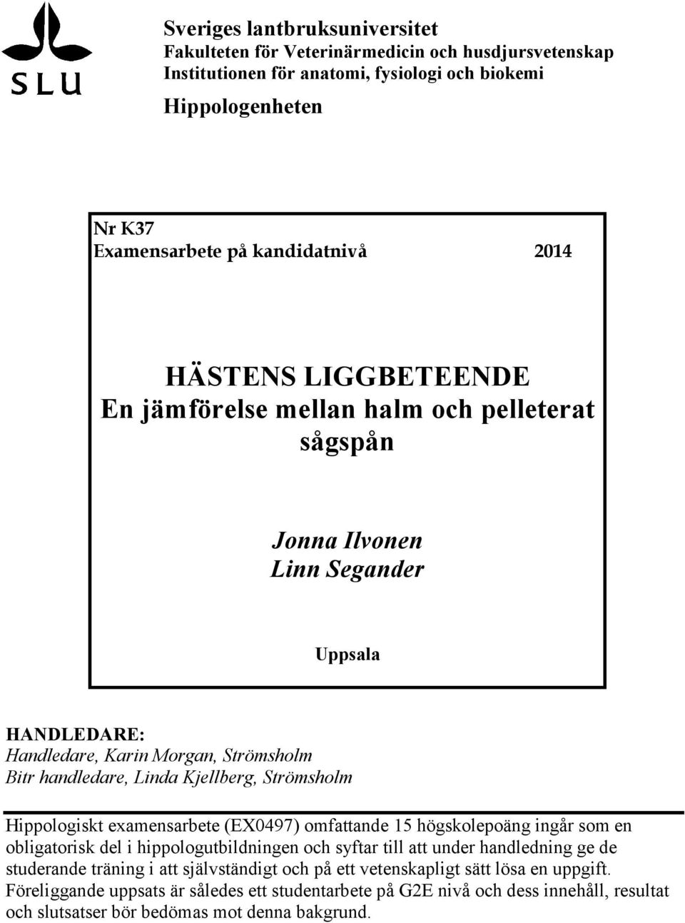 Strömsholm Hippologiskt examensarbete (EX0497) omfattande 15 högskolepoäng ingår som en obligatorisk del i hippologutbildningen och syftar till att under handledning ge de studerande träning i