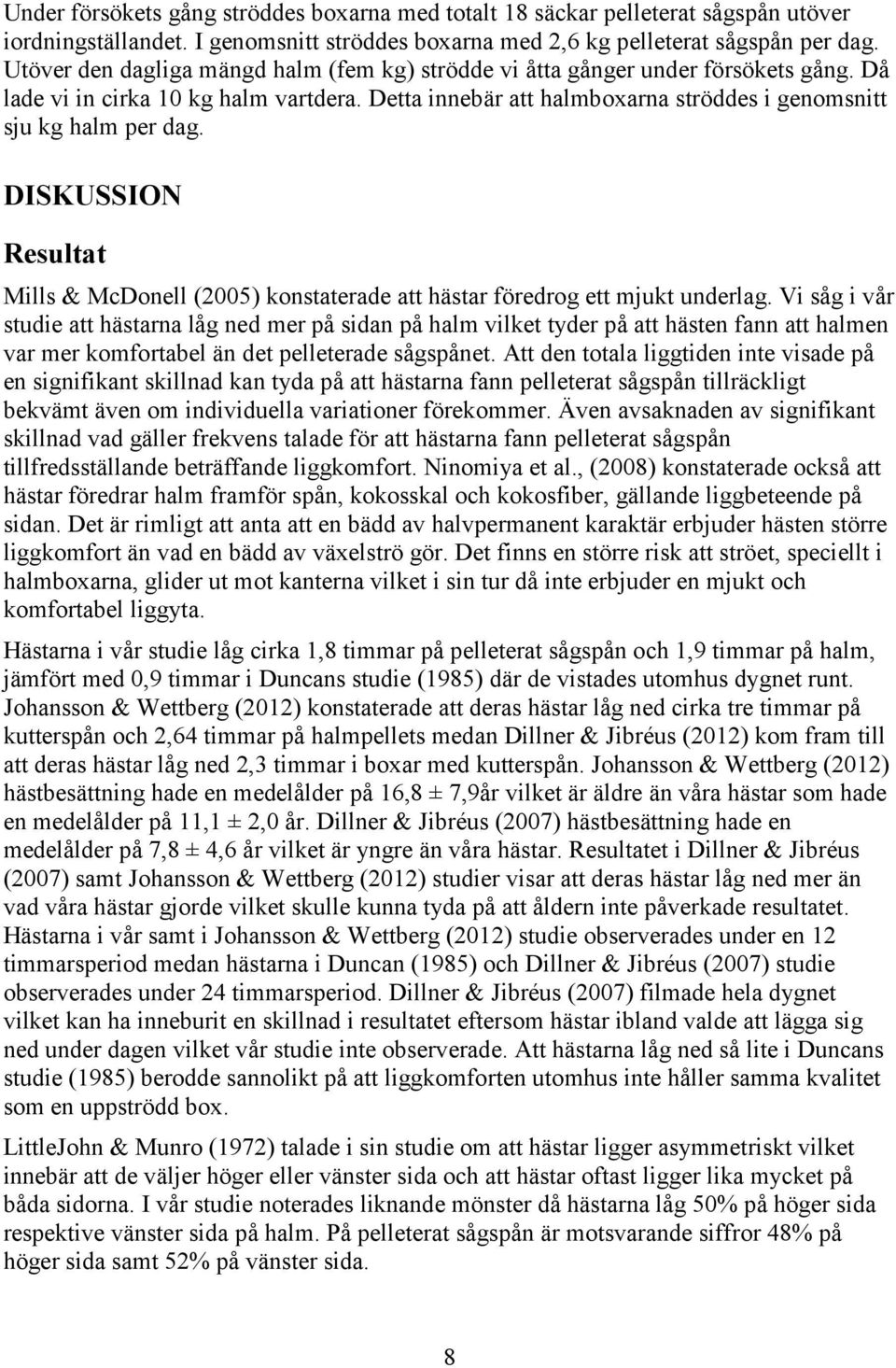 DISKUSSION Resultat Mills & McDonell (2005) konstaterade att hästar föredrog ett mjukt underlag.