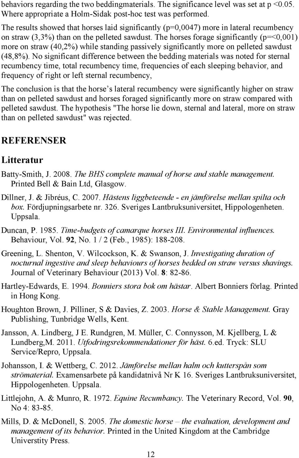 The horses forage significantly (p=<0,001) more on straw (40,2%) while standing passively significantly more on pelleted sawdust (48,8%).